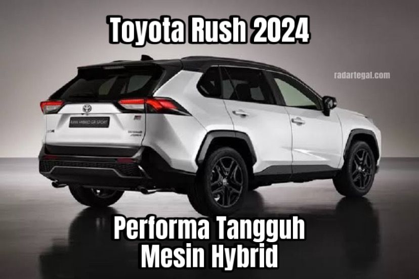 Toyota Rush 2024, Performa Tangguh dengan Mesin Hybrid yang Canggih dan Memukau