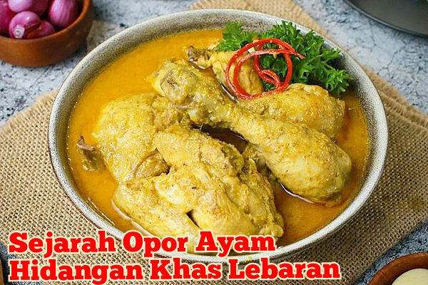 Sejarah Opor Ayam Khas Lebaran, Ternyata Bentuk Akulturasi Budaya Arab, India, dan Indonesia 