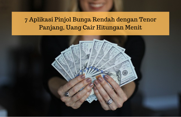 7 Aplikasi Pinjol Bunga Rendah dengan Tenor Panjang, Pencairan Cepat dan Limit sampai Puluhan Juta