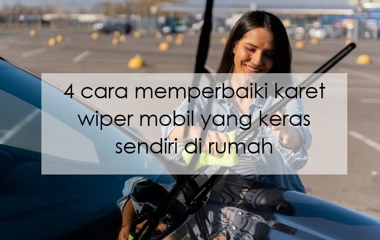 4 Cara Memperbaiki Karet Wiper Mobil yang Keras Sendiri di Rumah, Bisa Pakai Lilin