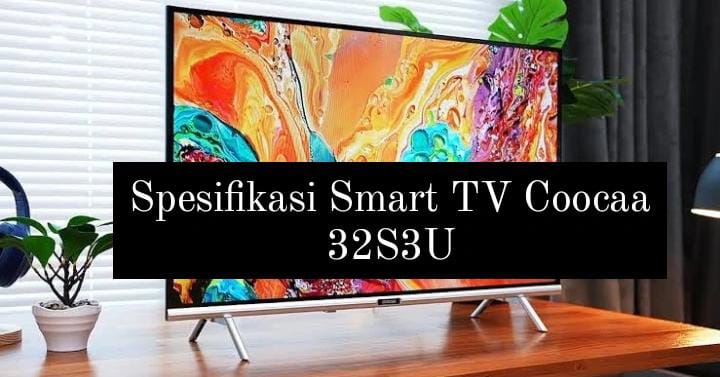 Spesifikasi Smart TV Coocaa 32S3U, Bisa untuk Nonton YouTube dan Prime Video dengan Harga Mulai 1 Jutaan