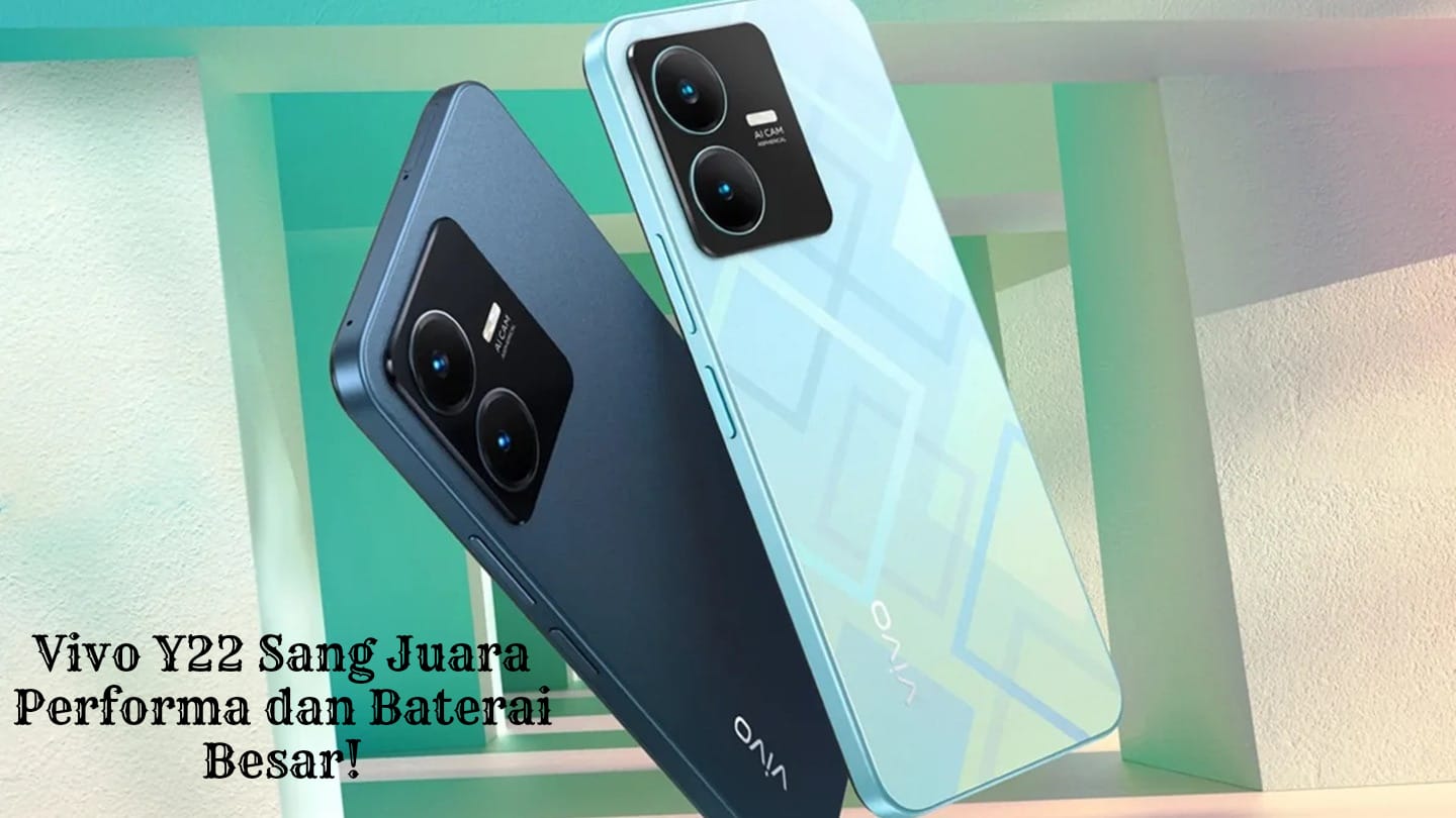 Smartphone Vivo Y22, Sang Juara Performa dan Baterai Besar yang Siap Temani Aktivitasmu