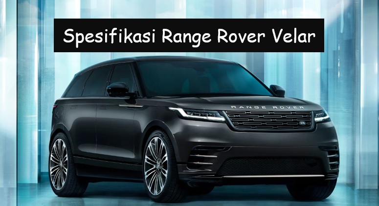 Spesifikasi Range Rover Velar yang Dijual Sampai Rp2 Miliar, Apa Saja Keistimewaannya?