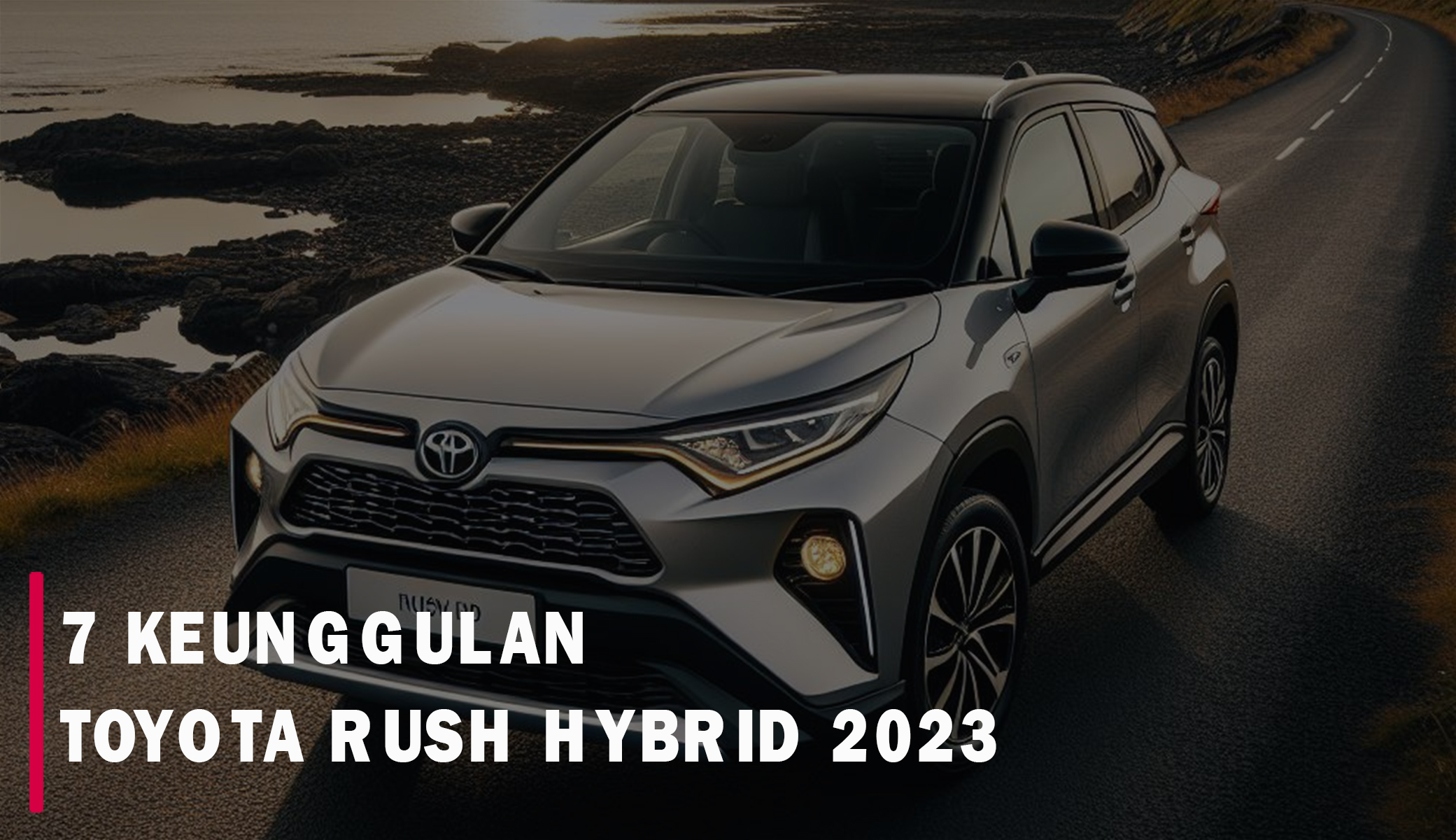 Toyota Rush Hybrid 2023 Bikin Penggemar Jatuh Hati dengan 7 Keunggulan Ini