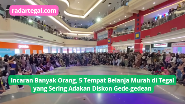 5 Tempat Belanja Murah di Tegal yang Sering Adakan Diskon Gede-gedean, Incaran Orang Jelang Lebaran 