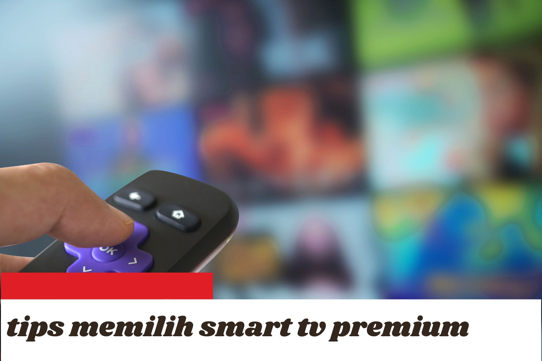 Tips Memilih Smart TV Kualitas Premium Harga Terjangkau, Jangan Asal Beli!