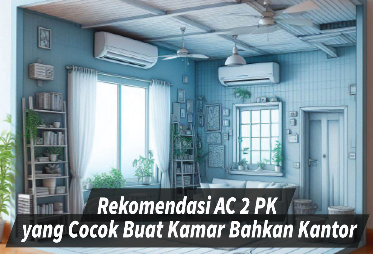 Pilihan AC 2 PK Terbaik untuk Kesejukan Optimal di Rumah dan di Kantor
