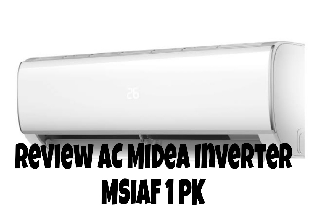 Review AC Midea Inverter MSIAF 1 PK, Hemat Listrik dan Anti Karat 