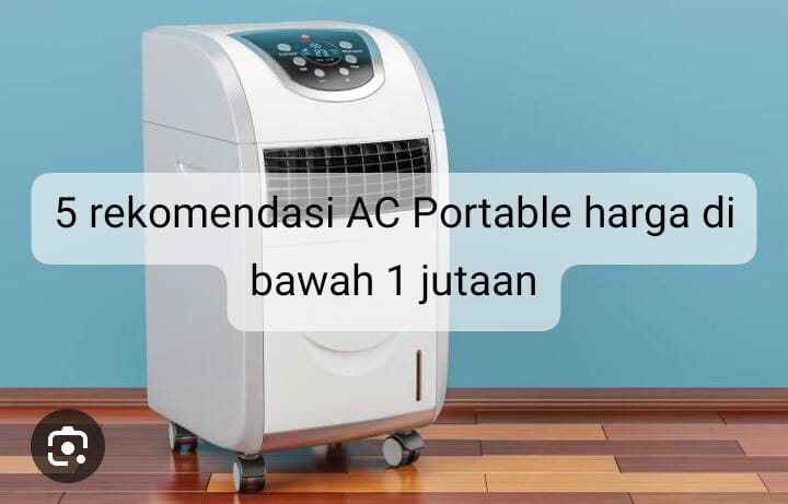 Hemat Listrik dan Murah! Intip 5 Rekomendasi AC Portable Harga Dibawah 1 Juta yang Cocok untuk Anak Kos 