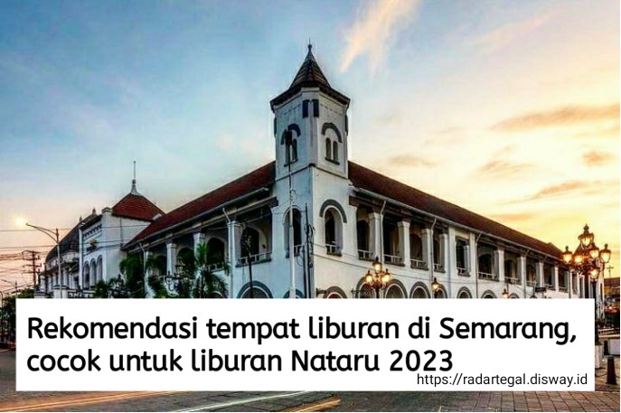 8 Rekomendasi Tempat Liburan di Semarang, Cocok untuk Agenda Jalan-jalan Libur Nataru 2023