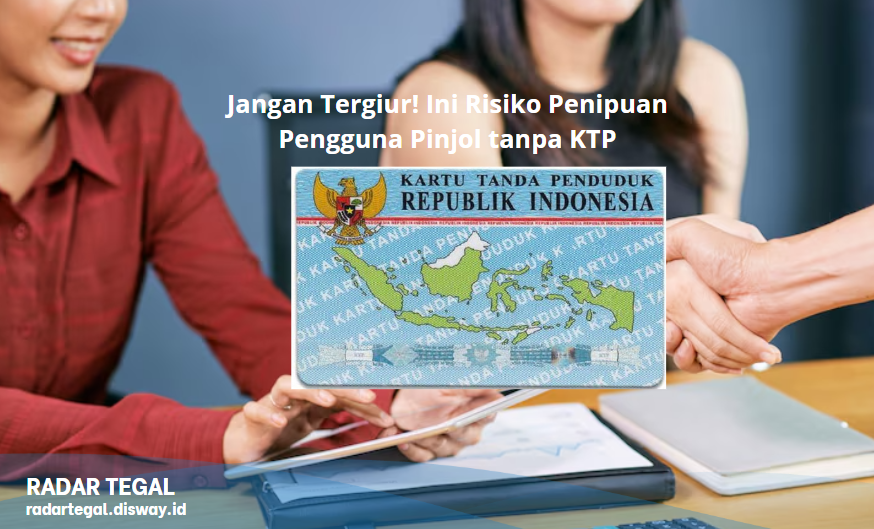 Jangan Tergiur! Ini Risiko Penipuan Pengguna Pinjol tanpa KTP