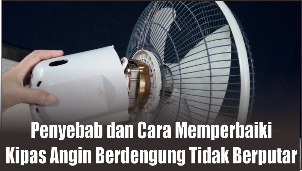 Kipas Angin Berdiri Berdengung dan Tidak Mau Berputar? Berikut Penyebab dan Cara Memperbaikinya