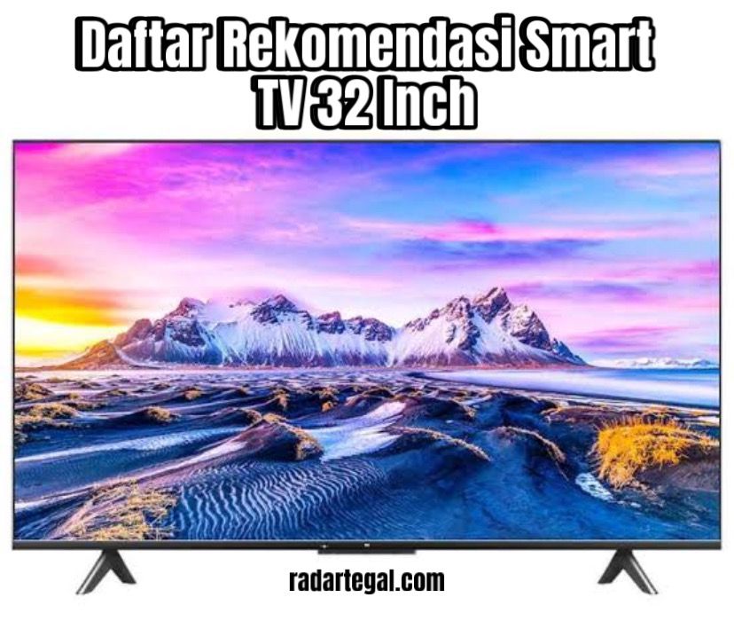 Rekomendasi Smart TV 32 Inch Terbaik, Menawarkan Kualitas Gambar Full HD dengan Harga Mulai Rp2,3 Juta