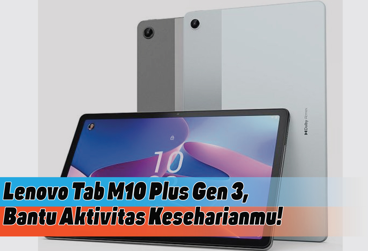 Spesifikasi Lenovo Tab M10 Plus Gen 3, Tablet Menengah yang Canggih untuk Hiburan dan Produktivitas