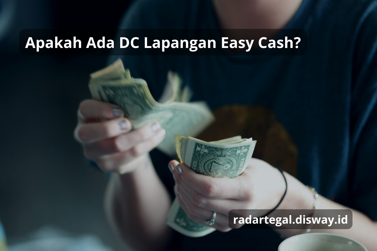 Apakah Ada DC Lapangan Easy Cash? Nasabah Wajib Tahu Tentang DC Berikut Ini