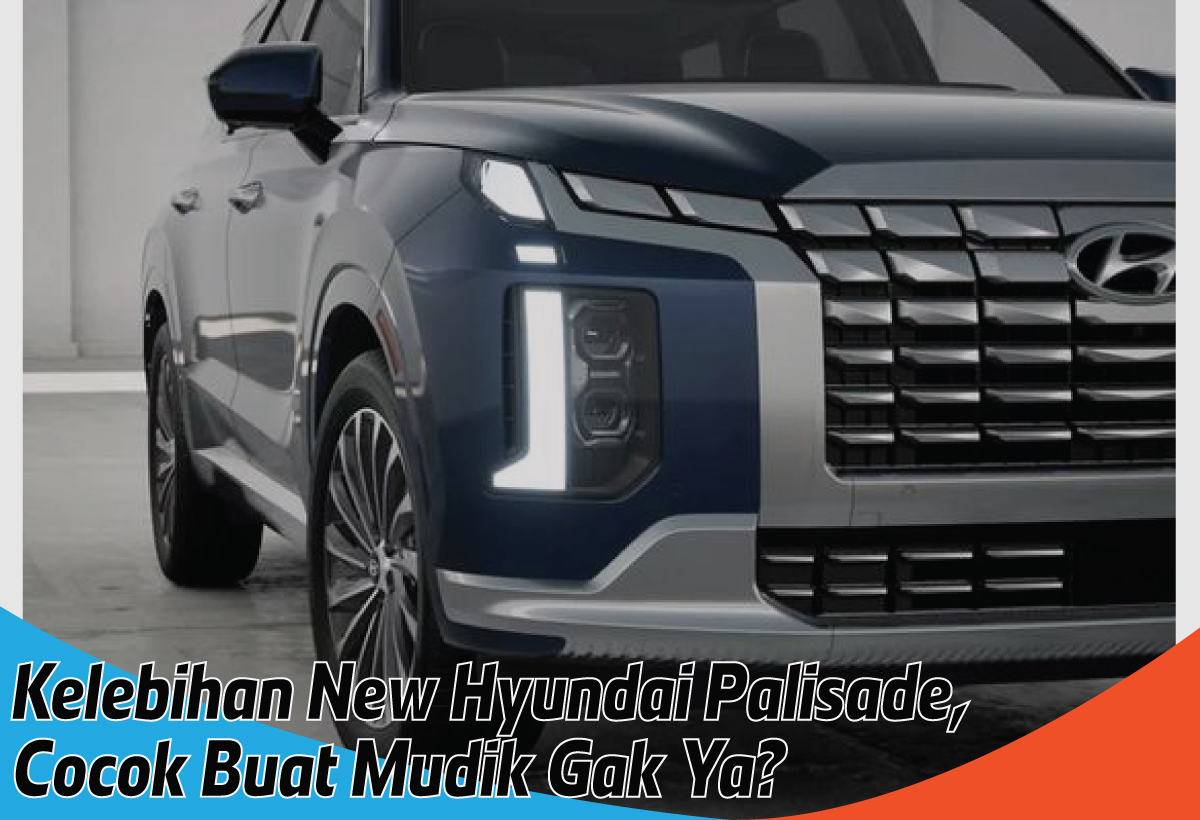 Kelebihan New Hyundai Palisade, Pendamping Mudik Lebaran 2024 yang Nyaman dan Aman