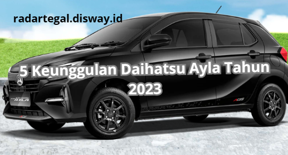 Ini Dia 5 Keunggulan Daihatsu Ayla Tahun 2023 yang Banyak Orang Remehkan, Senggol Dong!