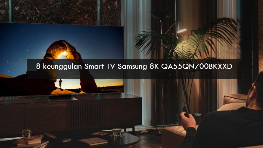 Pasti Puas, Ini 8 Keunggulan Smart TV Samsung 8K QA55QN700BKXXD, Bisa Game atau Nonton Tayangan