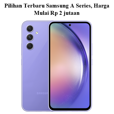 Pilihan Terbaru Samsung Galaxy A Series, Harga Mulai Rp 2 jutaan