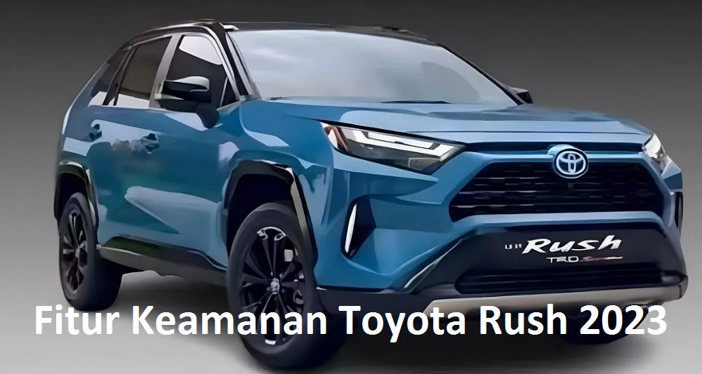 Fitur Keamanan Toyota Rush 2023: Kini Makin Canggih dan Melindungi dengan Teknologi di Balik Mobil Tangguh ini