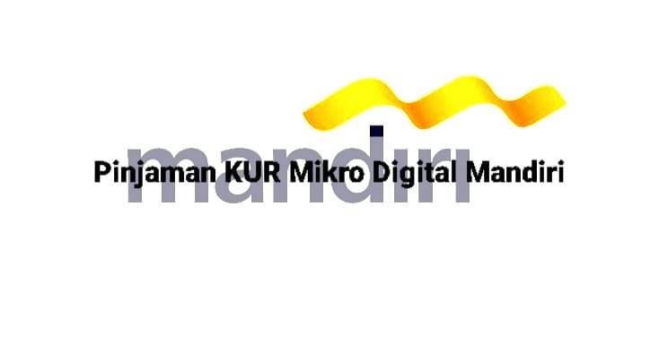 Mengenal Lebih Lanjut Tentang Pinjaman KUR Mikro Digital Mandiri dengan Limit dan Suku Bunga yang Kompetitif