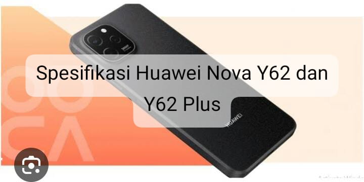 Intip Spesifikasi Huawei Nova Y62 dan Y62 Plus yang Diam-diam Muncul di Web Resmi, Seperti Apa?