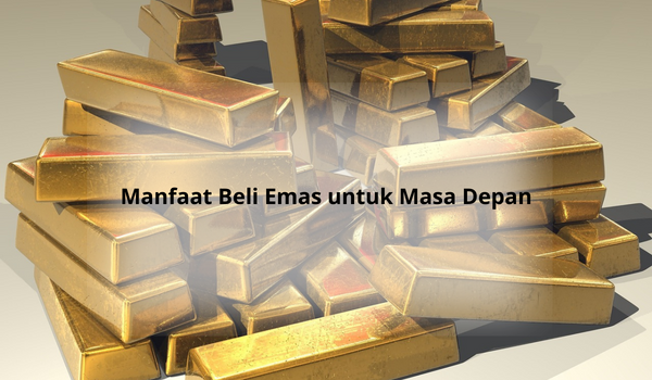 5 Manfaat Beli Emas untuk Masa Depan, Apakah Menguntungkan?