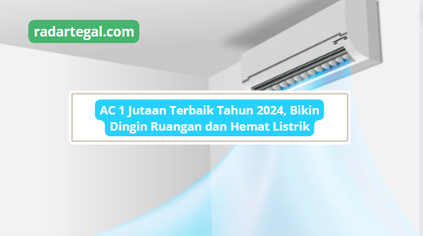 Intip AC 1 Jutaan Terbaik di Awal Tahun 2024, Berikut Keunggulan Cepat Dingin dan Low Watt