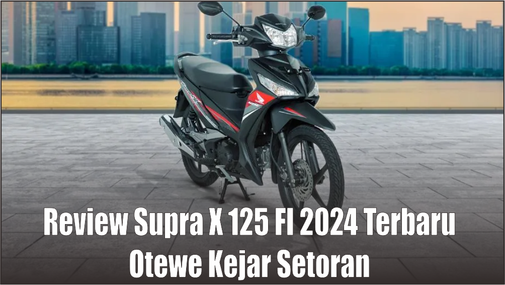 Supra X 125 FI 2024, Apa Benar Performa Mesinnya Lebih Bagus dari Scoopy dan BeAT?