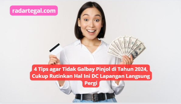 4 Tips agar Tidak Galbay Pinjol di Tahun 2024, Cukup Lakukan Ini Agar DC Lapangan Tak Datang Menagih