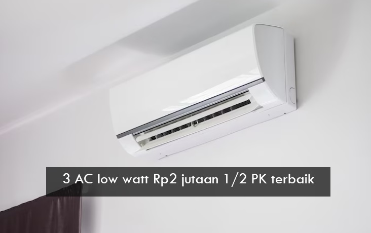 3 Rekomendasi AC Low Watt Rp2 Jutaan 1/2 PK Terbaik dengan Teknologi Canggih