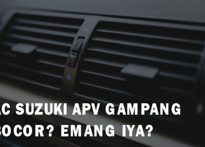 AC Mobil Suzuki APV Mudah Bocor? Memang Iya? Ternyata Ini Penjelasan Lengkapnya