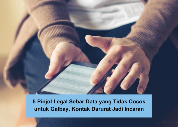 5 Pinjol Legal Sebar Data yang Banyak Digunakan, Hati-hati Jika Ingin Melakukan Galbay