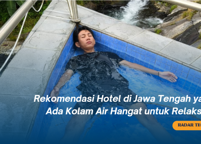 Rekomendasi Hotel di Jawa Tengah yang Ada Kolam Air Hangat untuk Relaksasi