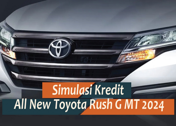 Simulasi Kredit All New Toyota Rush G MT 2024, Miliki MPV Kekinian dengan Cicilan yang Terjangkau 
