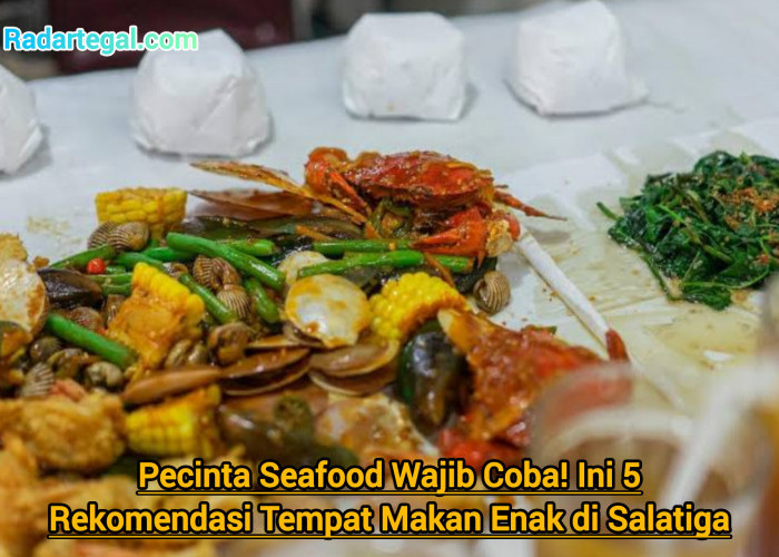 Pecinta Seafood Wajib Coba! Ini 5 Rekomendasi Tempat Makan Enak di Salatiga