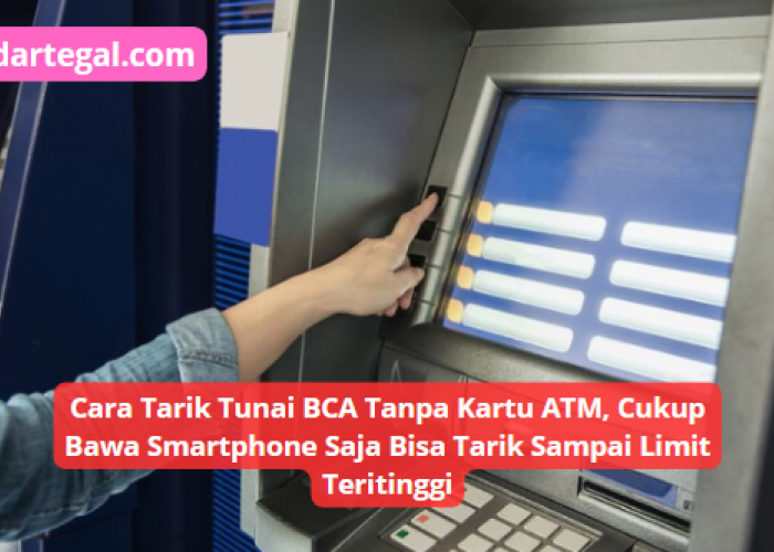 Cara Tarik Tunai BCA Tanpa Kartu ATM, Cukup Bawa Smartphone Saja Bisa Tarik Sampai Limit Teritinggi