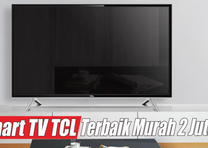 3 Rekomendasi TV TCL Terbaik Murah Harga Mulai Rp1.5 Juta, Solusi TV Layar Lebar Untuk Temani Sahur