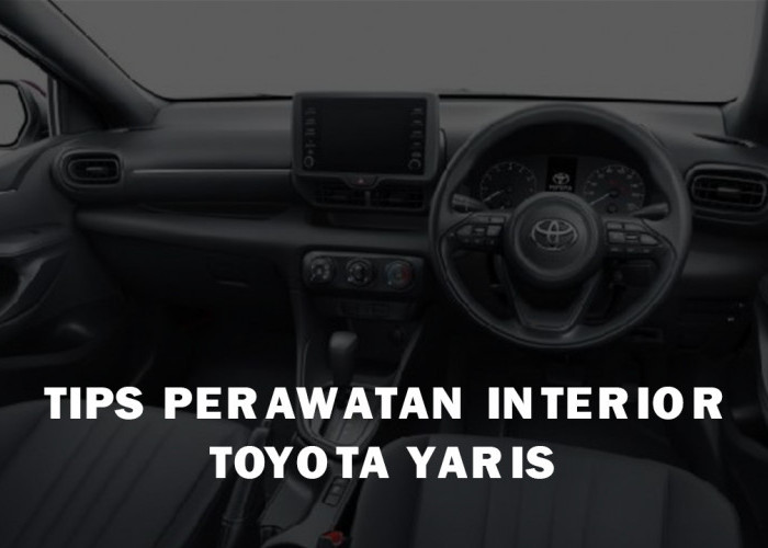 Tips Perawatan pada Bagian Interior Toyota Yaris, Jadikan Mobil Kesayanganmu Bersih, Nyaman dan Awet
