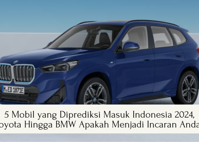 5 Mobil yang Diprediksi Akan Masuk ke Indonesia Tahun Depan, Semakin Canggih dan Serba Digital