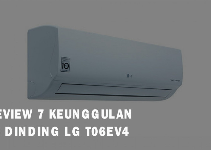 Review AC Dinding LG T06EV4, Punya 7 Keunggulan Plus Peforma Pendingan Maksimal, Udara Bersih dan Sejuk 