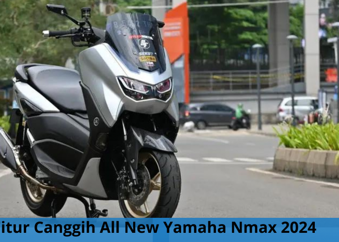 All New Yamaha Nmax 2024, Terobosan Baru yang Gebrak Dunia Skuter Matic dengan Fitur Super Canggih