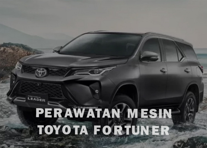 8 Tips Perawatan Mesin Toyota Fortuner, Bikin Mobilmu Awet dan Irit!