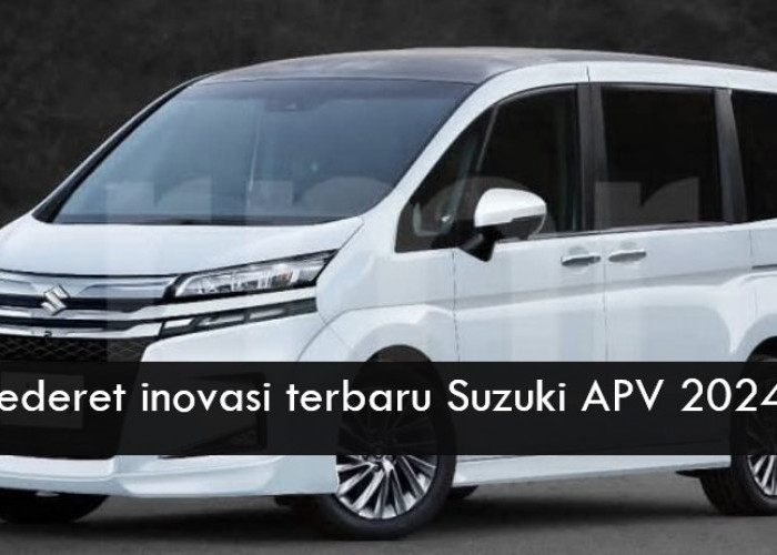 Ini Deretan Inovasi Terbaru Suzuki APV 2024 yang Dijuluki Alphard Versi Ekonomis