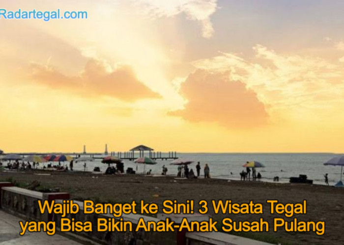 Wajib Banget ke Sini! 3 Wisata Tegal yang Bisa Bikin Anak-Anak Susah Pulang