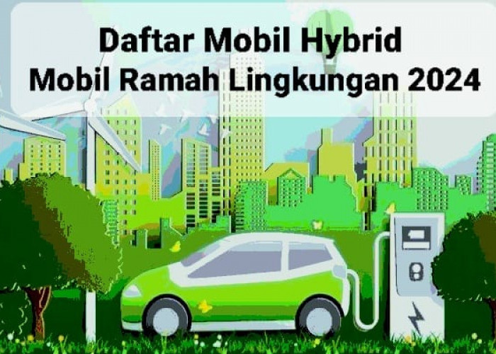 Daftar Mobil Hybrid sebagai Mobil Ramah Lingkungan 2024, Berkendara Nyaman Tanpa Khawatir BBM