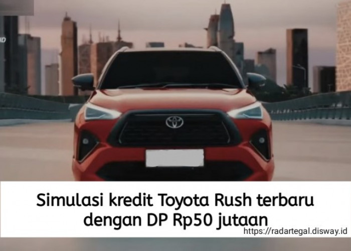 Simulasi Kredit Toyota Rush Terbaru DP Rp50 Jutaan, Angsuran per Bulannya Tak sampai Bikin Kantong Jebol
