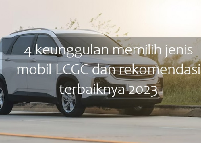 4 Keunggulan Memilih Jenis Mobil LCGC dan Rekomendasi Terbaiknya 2023