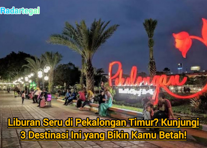 Liburan Seru di Pekalongan Timur? Kunjungi 3 Destinasi yang Bikin Kamu Betah Ini