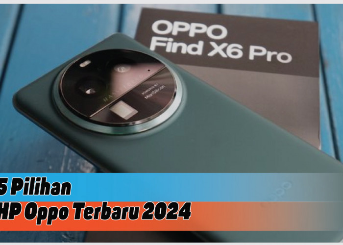 Rekomendasi HP Oppo Terbaru 2024, Nomor 3 Tawarkan Kombinasi Menarik Antara Teknologi dan Performa